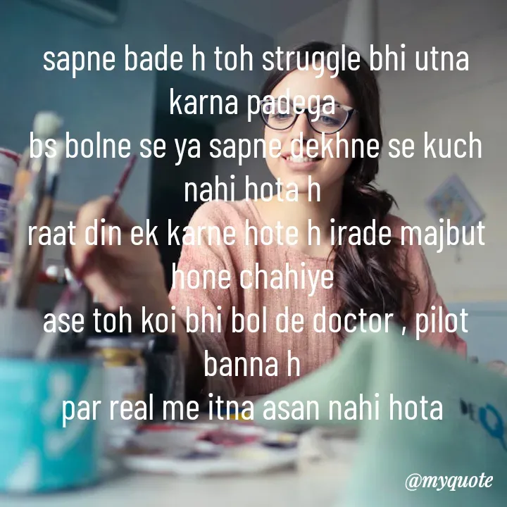 Quote by merivaani2008 - sapne bade h toh struggle bhi utna karna padega 
bs bolne se ya sapne dekhne se kuch nahi hota h 
raat din ek karne hote h irade majbut hone chahiye 
ase toh koi bhi bol de doctor , pilot banna h 
par real me itna asan nahi hota  - Made using Quotes Creator App, Post Maker App