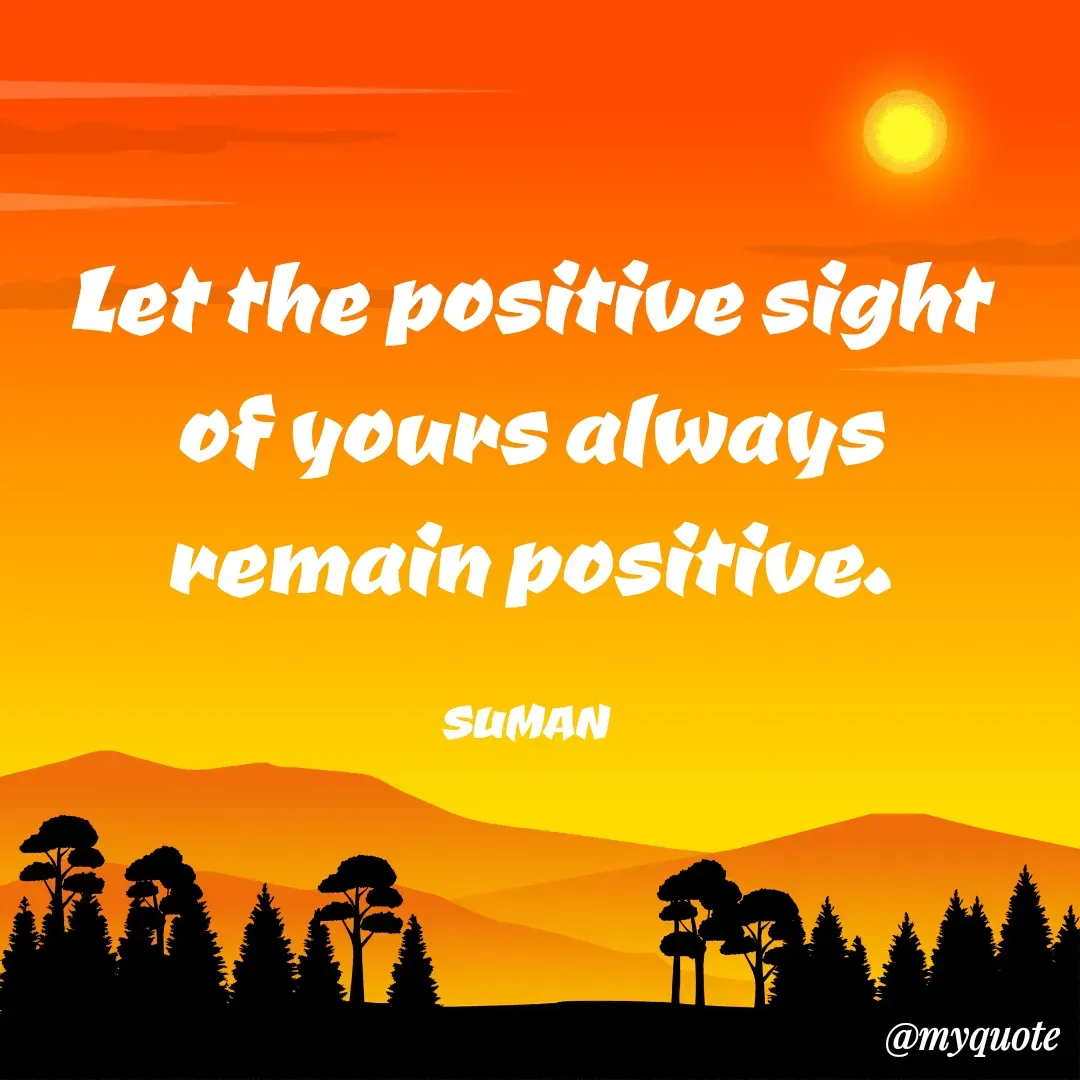 Quote by Suman Kumari - Let the positive sight of yours always remain positive.

SUMAN  - Made using Quotes Creator App, Post Maker App