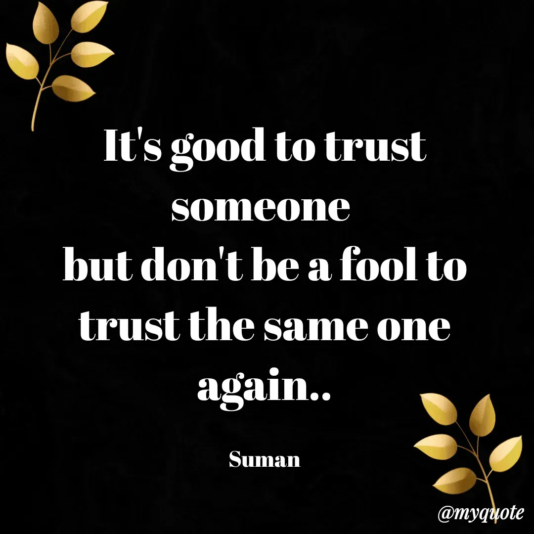 Quote by Suman Kumari - It's good to trust someone 
but don't be a fool to trust the same one again..

Suman - Made using Quotes Creator App, Post Maker App