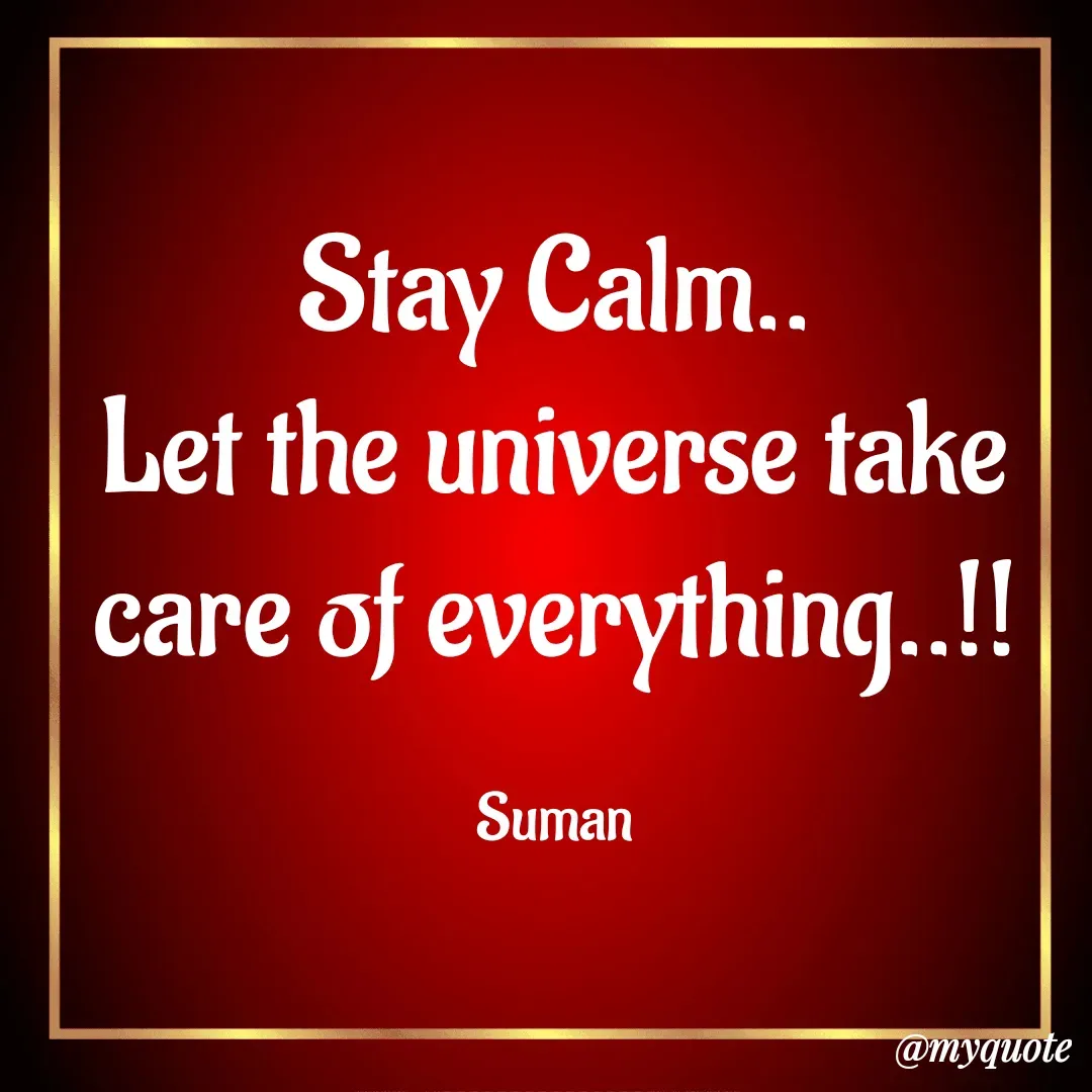 Quote by Suman Kumari - Stay Calm..
Let the universe take care of everything..!!

Suman - Made using Quotes Creator App, Post Maker App
