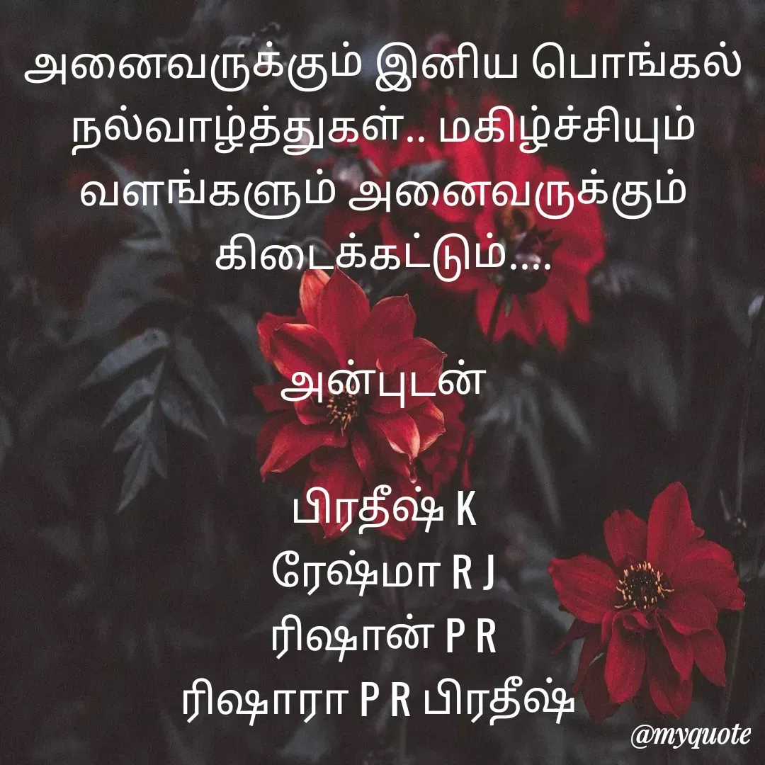 Quote by Reshma R J - அனைவருக்கும் இனிய பொங்கல் நல்வாழ்த்துகள்.. மகிழ்ச்சியும் வளங்களும் அனைவருக்கும் கிடைக்கட்டும்....

அன்புடன்

பிரதீஷ் K
ரேஷ்மா R J
ரிஷான் P R
ரிஷாரா P R பிரதீஷ்  - Made using Quotes Creator App, Post Maker App