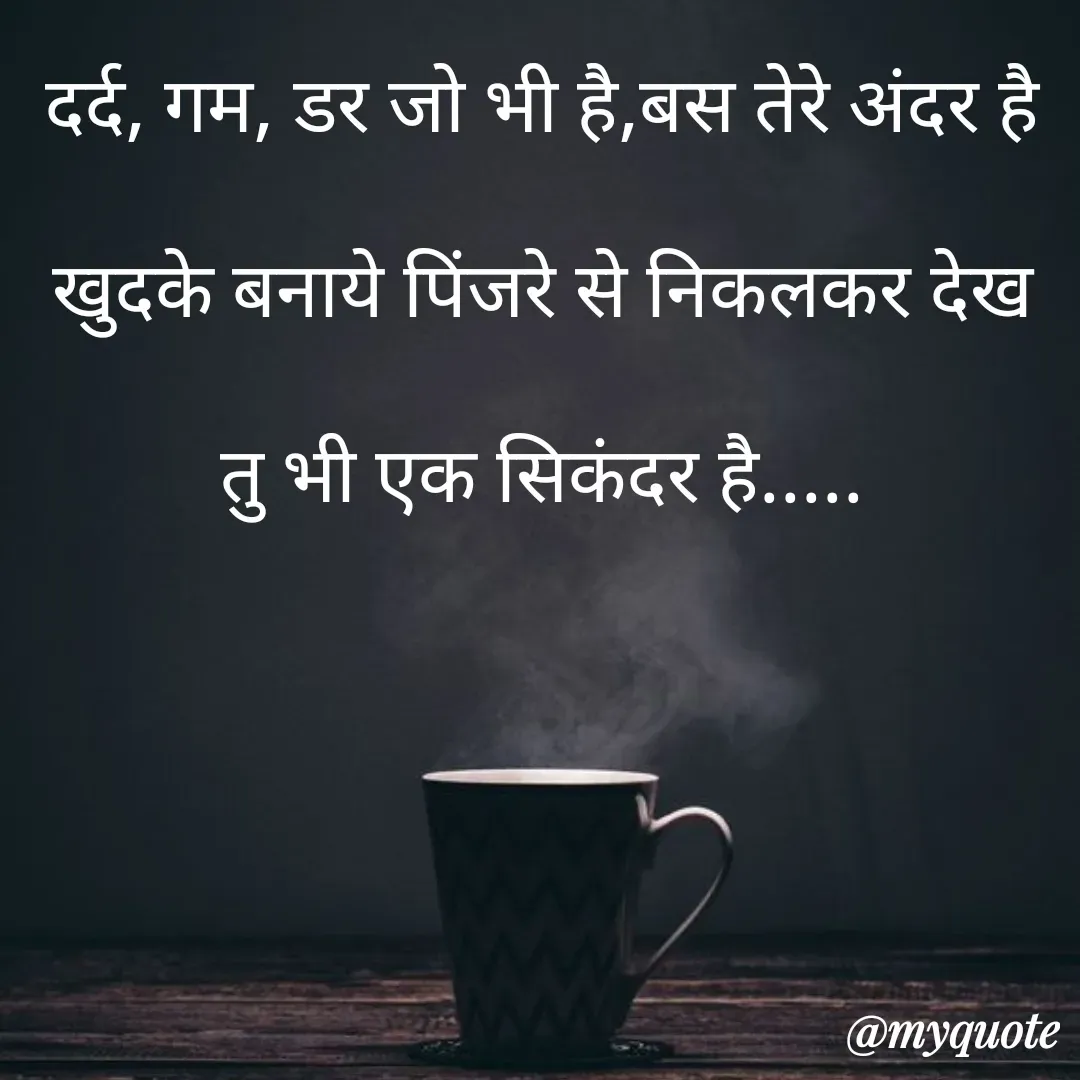 Quote by Anushka Agarthade - दर्द, गम, डर जो भी है,बस तेरे अंदर है
खुदके बनाये पिंजरे से निकलकर देख
तु भी एक सिकंदर है..... - Made using Quotes Creator App, Post Maker App