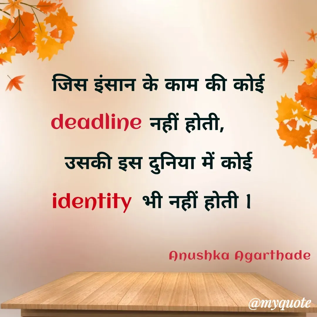 Quote by Anushka Agarthade - जिस इंसान के काम की कोई 
        नहीं होती,
उसकी इस दुनिया में कोई 
           भी नहीं होती ldeadline identity Anushka Agarthade  - Made using Quotes Creator App, Post Maker App