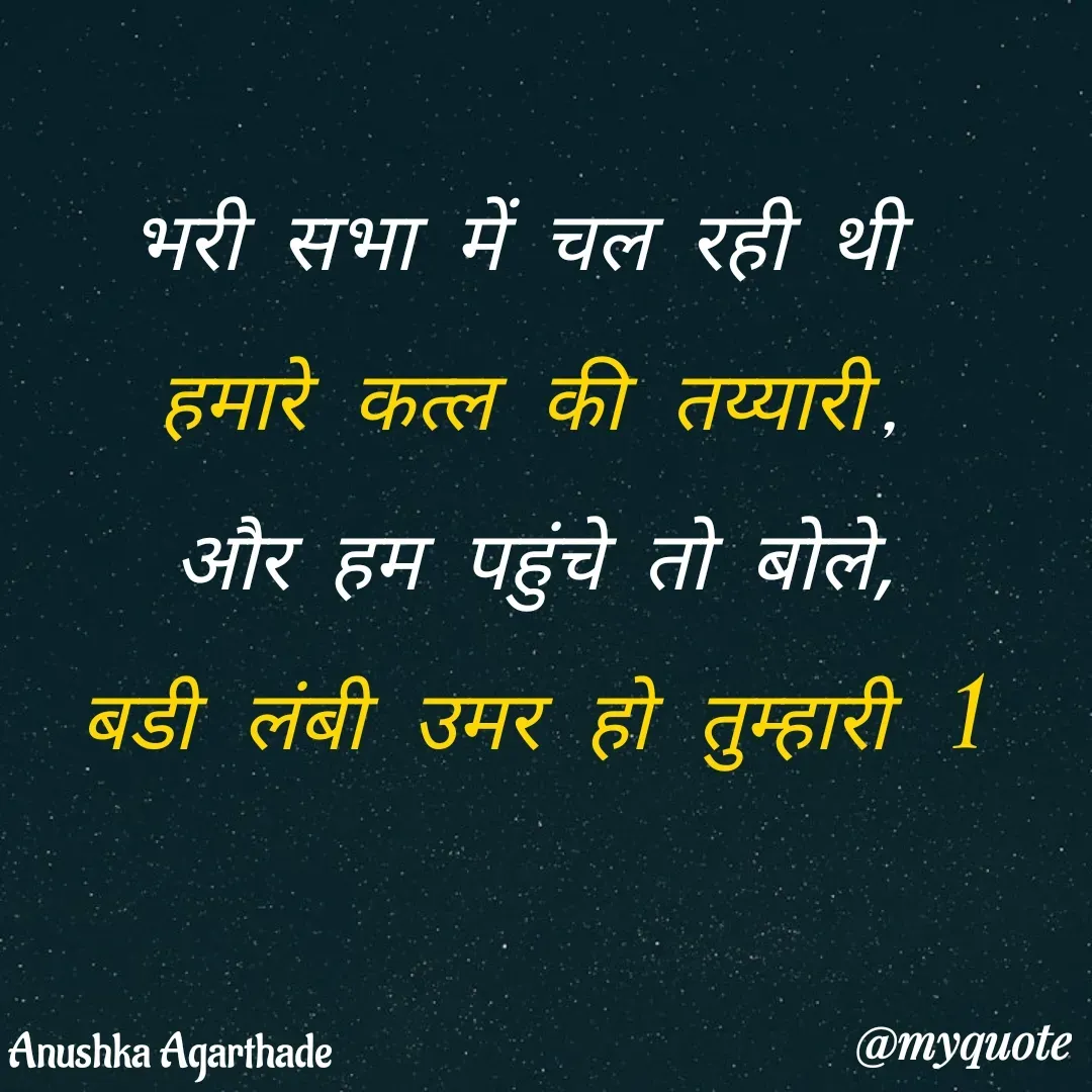 Quote by Anushka Agarthade - भरी सभा में चल रही थी 
हमारे कत्ल की तय्यारी,
और हम पहुंचे तो बोले,
बडी लंबी उमर हो तुम्हारी lAnushka Agarthade  - Made using Quotes Creator App, Post Maker App