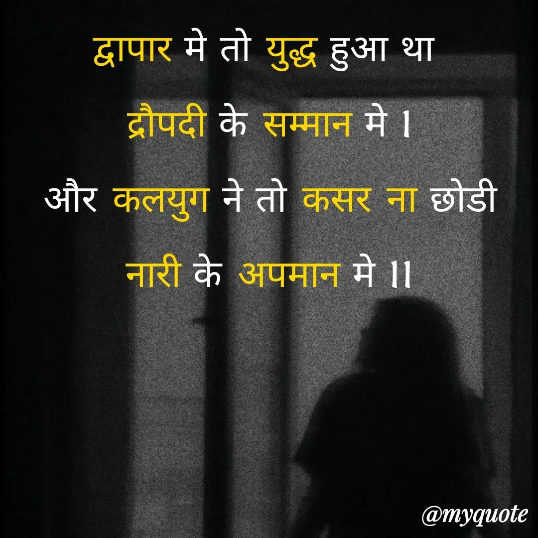 Quote by Anushka Agarthade - द्वापार मे तो युद्ध हुआ था 
द्रौपदी के सम्मान मे l
और कलयुग ने तो कसर ना छोडी
नारी के अपमान मे ll
 - Made using Quotes Creator App, Post Maker App