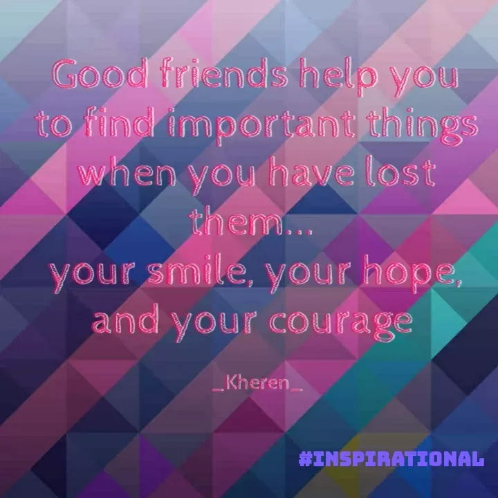 Quote by Elsa Jones - Good friends help you
to find important things
when you have lost
them...
your smile, your hope,
and your courage
Kheren
#INSPIRATIONAL
 - Made using Quotes Creator App, Post Maker App
