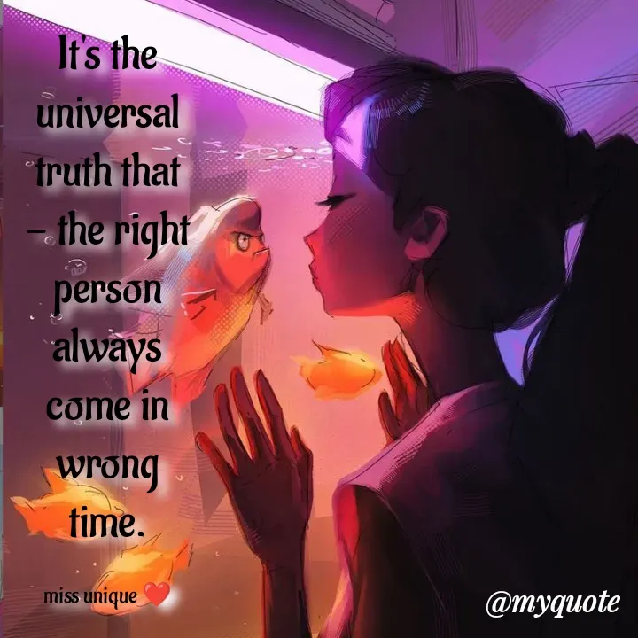 Quote by Blossom❤️ - It's the universal truth that - the right person always come in wrong time.

miss unique ❤️ - Made using Quotes Creator App, Post Maker App