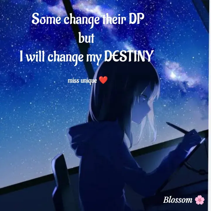 Quote by Blossom❤️ - Some change their DP
but 
I will change my DESTINY 

miss unique ❤️ - Made using Quotes Creator App, Post Maker App