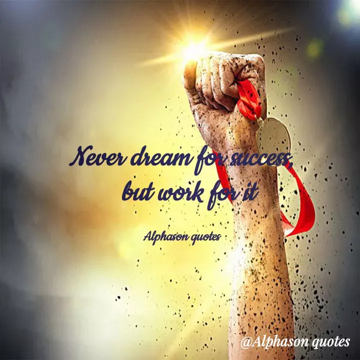 Quote by Mubarakah Uso - Never dream for success,
  but work for it

Alphason quotes - Made using Quotes Creator App, Post Maker App