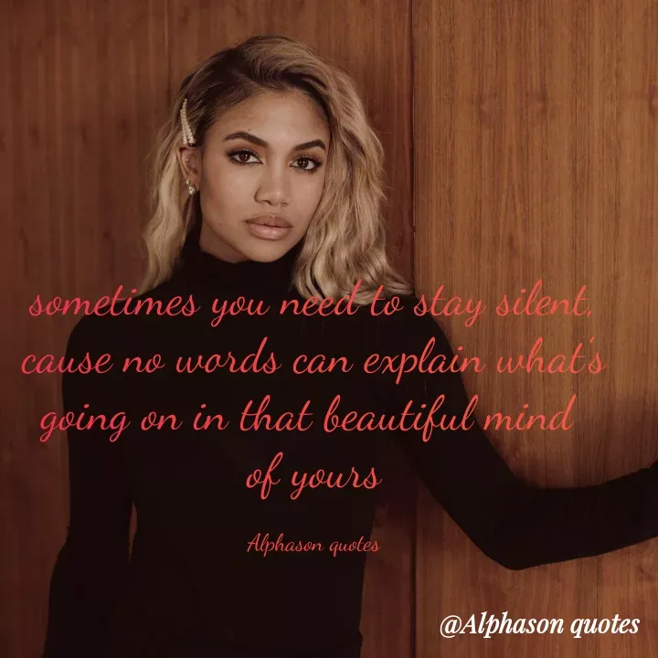 Quote by Mubarakah Uso - sometimes you need to stay silent,
cause no words can explain what's
going on in that beautiful mind 
of yours

Alphason quotes - Made using Quotes Creator App, Post Maker App