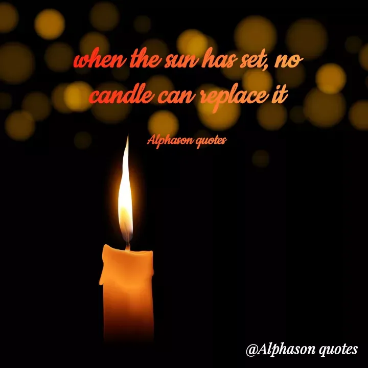 Quote by Mubarakah Uso - when the sun has set, no
candle can replace it

Alphason quotes - Made using Quotes Creator App, Post Maker App