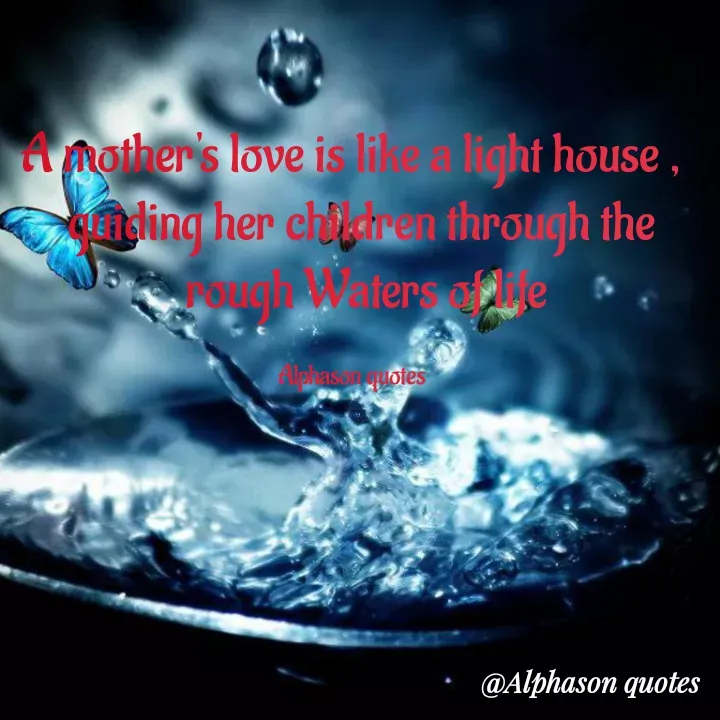Quote by Mubarakah Uso - A mother's love is like a light house ,
  guiding her children through the
   rough Waters of life

Alphason quotes - Made using Quotes Creator App, Post Maker App
