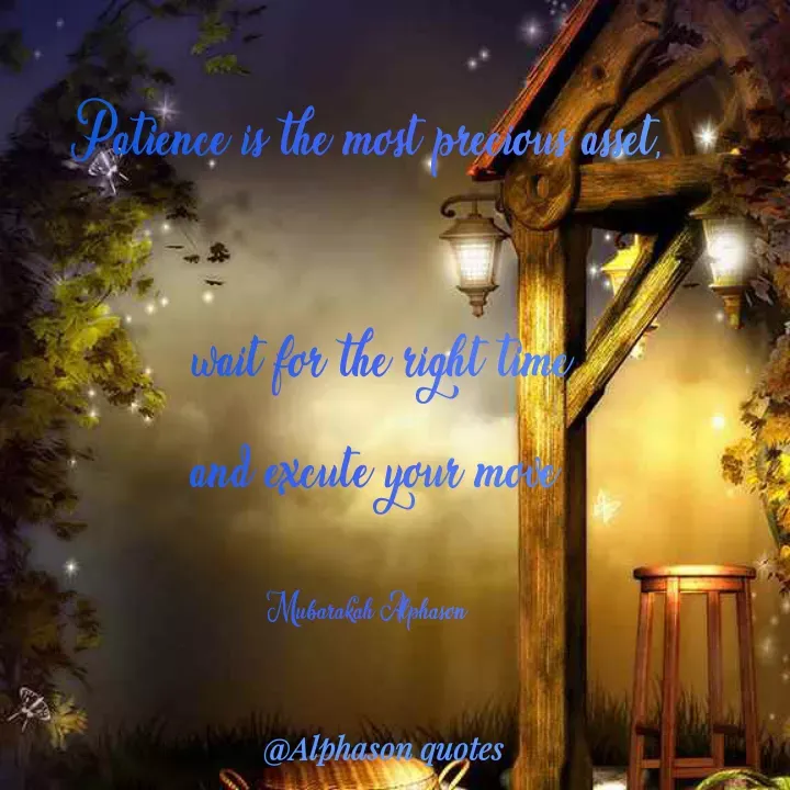 Quote by Mubarakah Uso - Patience is the most precious asset,

  wait for the right time
 and excute your move

Mubarakah Alphason - Made using Quotes Creator App, Post Maker App