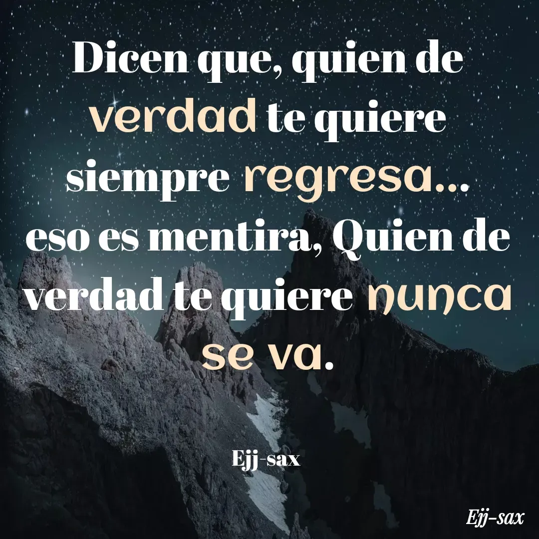 Quote by Jackson Sax - Dicen que, quien de verdad te quiere siempre regresa...
eso es mentira, Quien de verdad te quiere nunca se va.


Ejj-sax  - Made using Quotes Creator App, Post Maker App