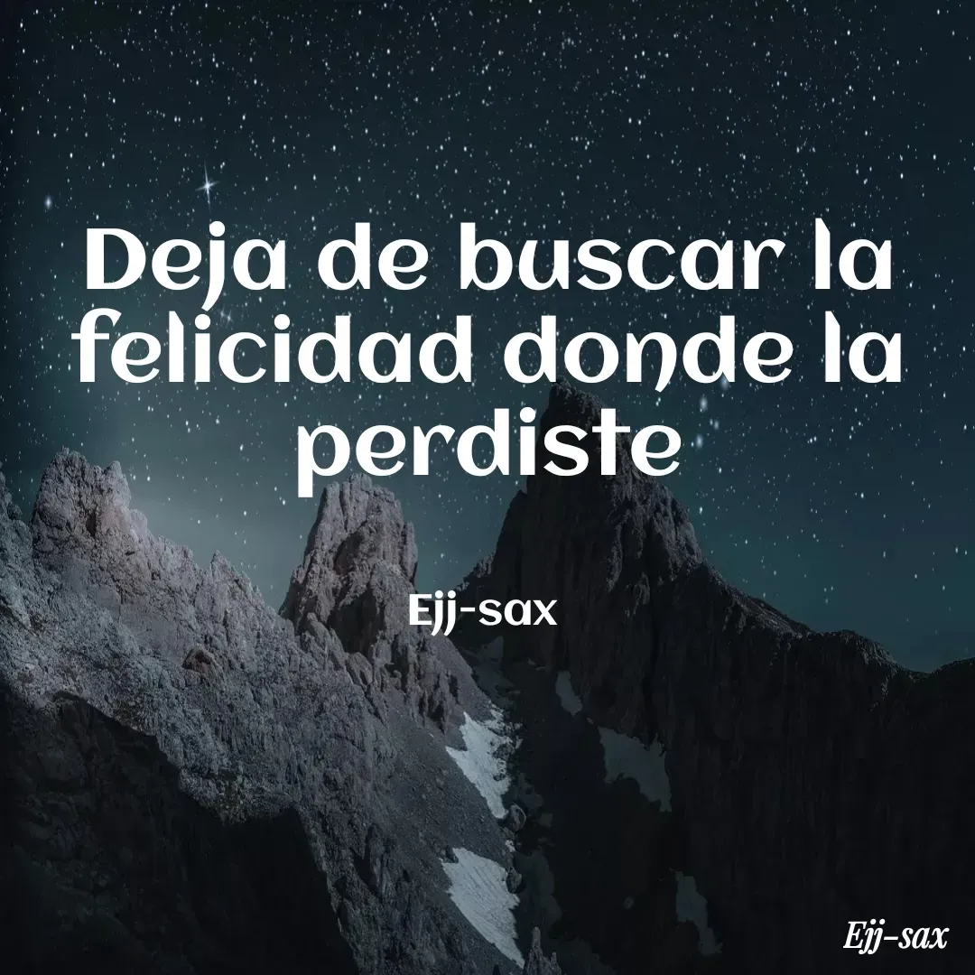 Quote by Jackson Sax - Deja de buscar la felicidad donde la perdiste


Ejj-sax  - Made using Quotes Creator App, Post Maker App