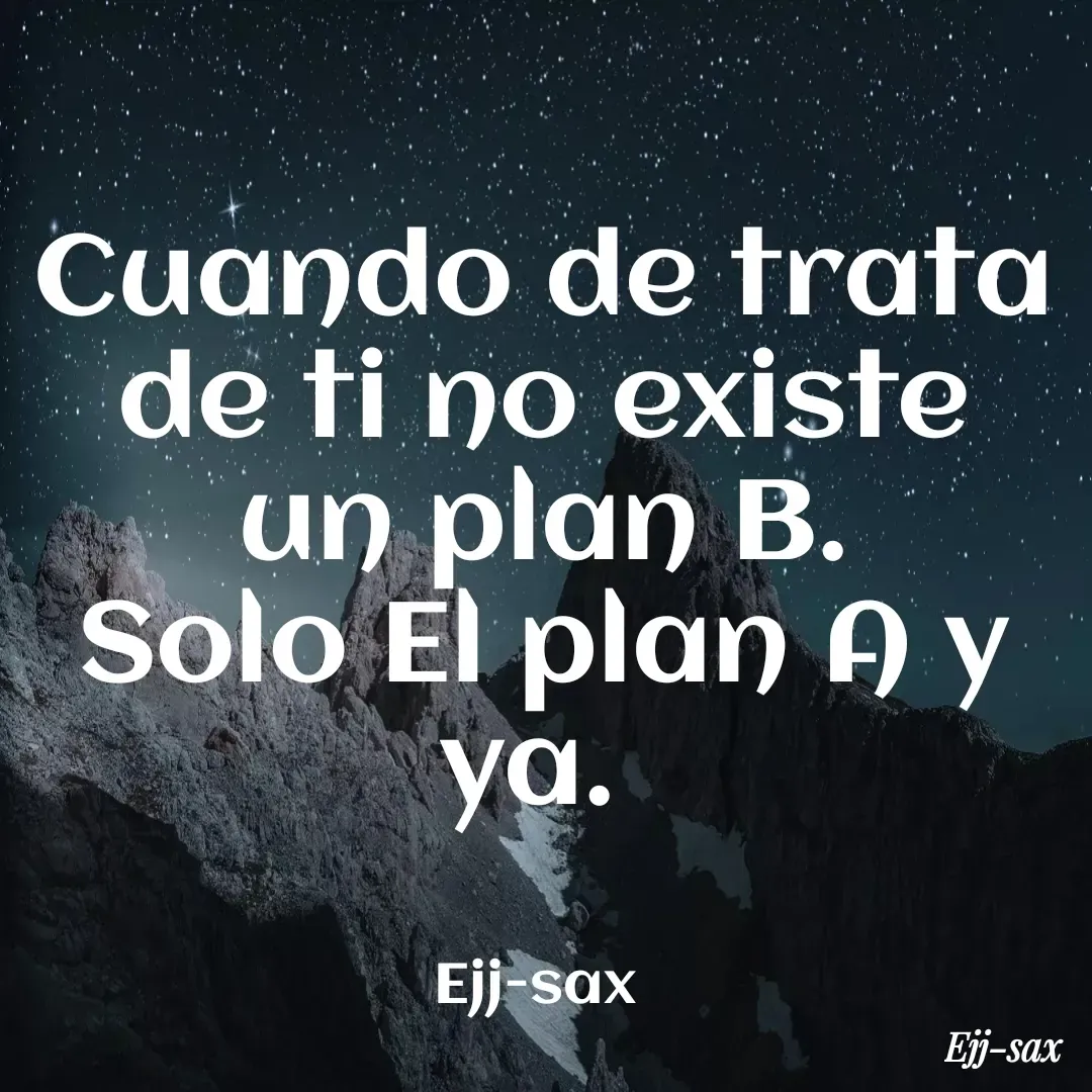 Quote by Jackson Sax - Cuando de trata de ti no existe un plan B.
Solo El plan A y ya. 


Ejj-sax  - Made using Quotes Creator App, Post Maker App
