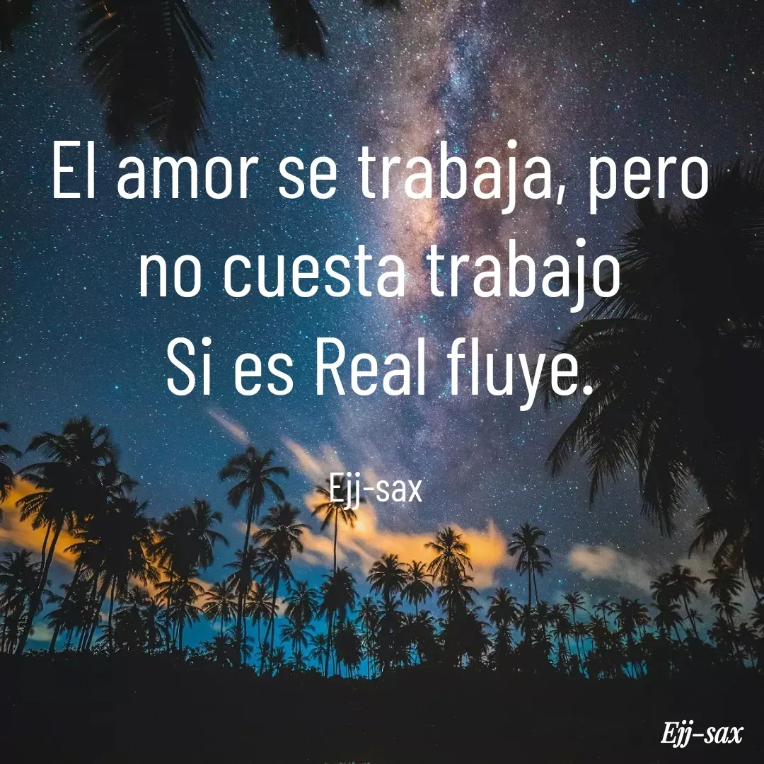 Quote by Jackson Sax - El amor se trabaja, pero no cuesta trabajo
Si es Real fluye.

Ejj-sax  - Made using Quotes Creator App, Post Maker App