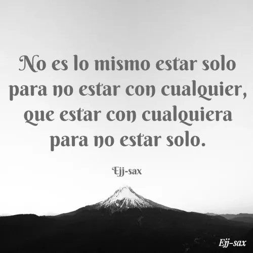 Quote by Jackson Sax - No es lo mismo estar solo para no estar con cualquier, que estar con cualquiera para no estar solo.

Ejj-sax  - Made using Quotes Creator App, Post Maker App