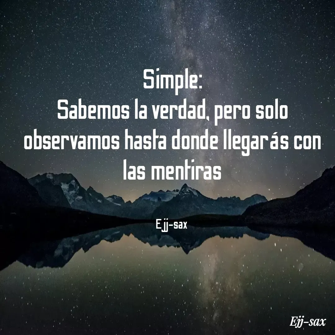 Quote by Jackson Sax - Simple:
Sabemos la verdad, pero solo observamos hasta donde llegarás con las mentiras


Ejj-sax  - Made using Quotes Creator App, Post Maker App
