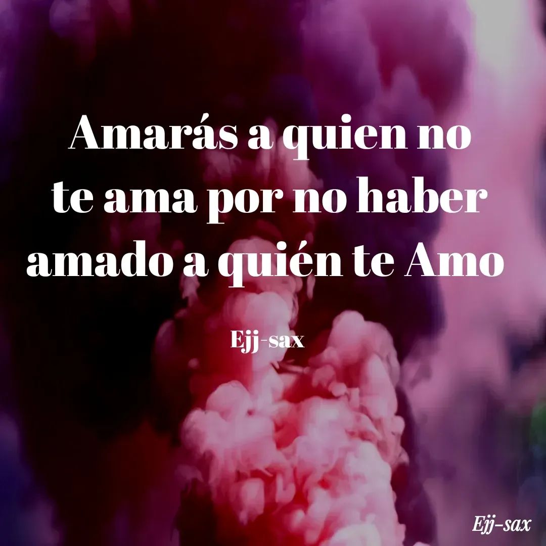 Quote by Jackson Sax - Amarás a quien no te ama por no haber amado a quién te Amo 

Ejj-sax  - Made using Quotes Creator App, Post Maker App