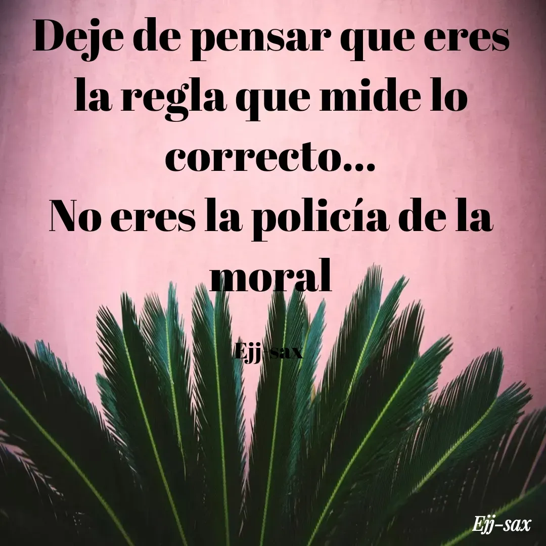 Quote by Jackson Sax - Deje de pensar que eres la regla que mide lo correcto...
No eres la policía de la moral

Ejj-sax  - Made using Quotes Creator App, Post Maker App