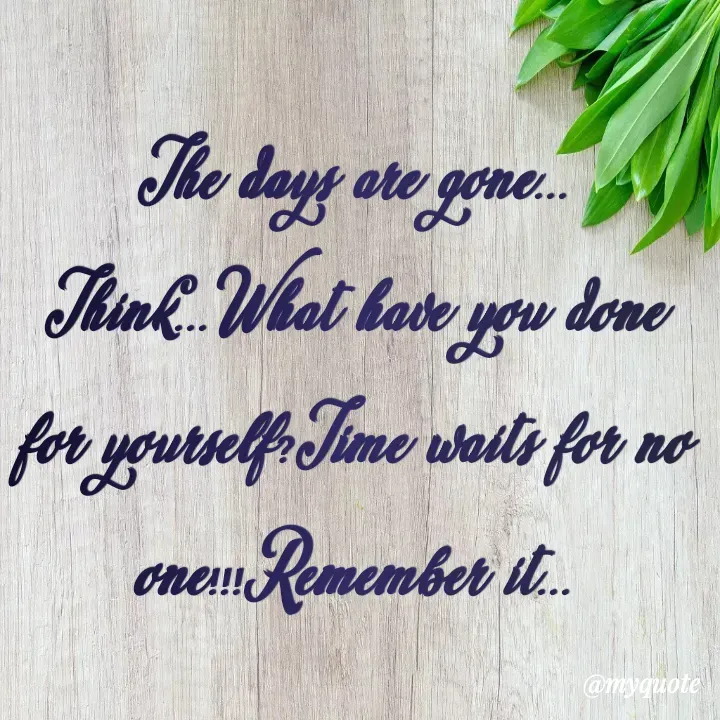 Quote by Shaza Fathima - The days are gone...
Think...What have you done for yourself?Time waits for no one!!!Remember it... - Made using Quotes Creator App, Post Maker App