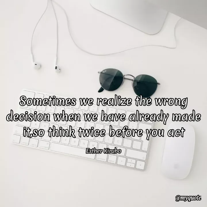 Quote by Esther Kira - Sometimes we realize the wrong decision when we have already made it,so think twice before you act

Esther Kirabo - Made using Quotes Creator App, Post Maker App