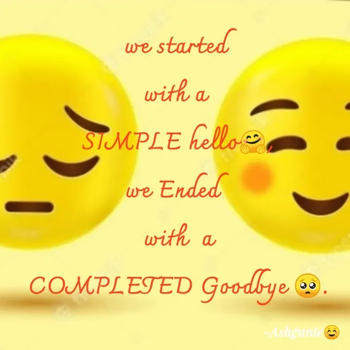 Quote by Ash Gunte - we started 
with a 
SIMPLE hello🤗,
we Ended  
with  a
COMPLETED Goodbye 🥺. - Made using Quotes Creator App, Post Maker App