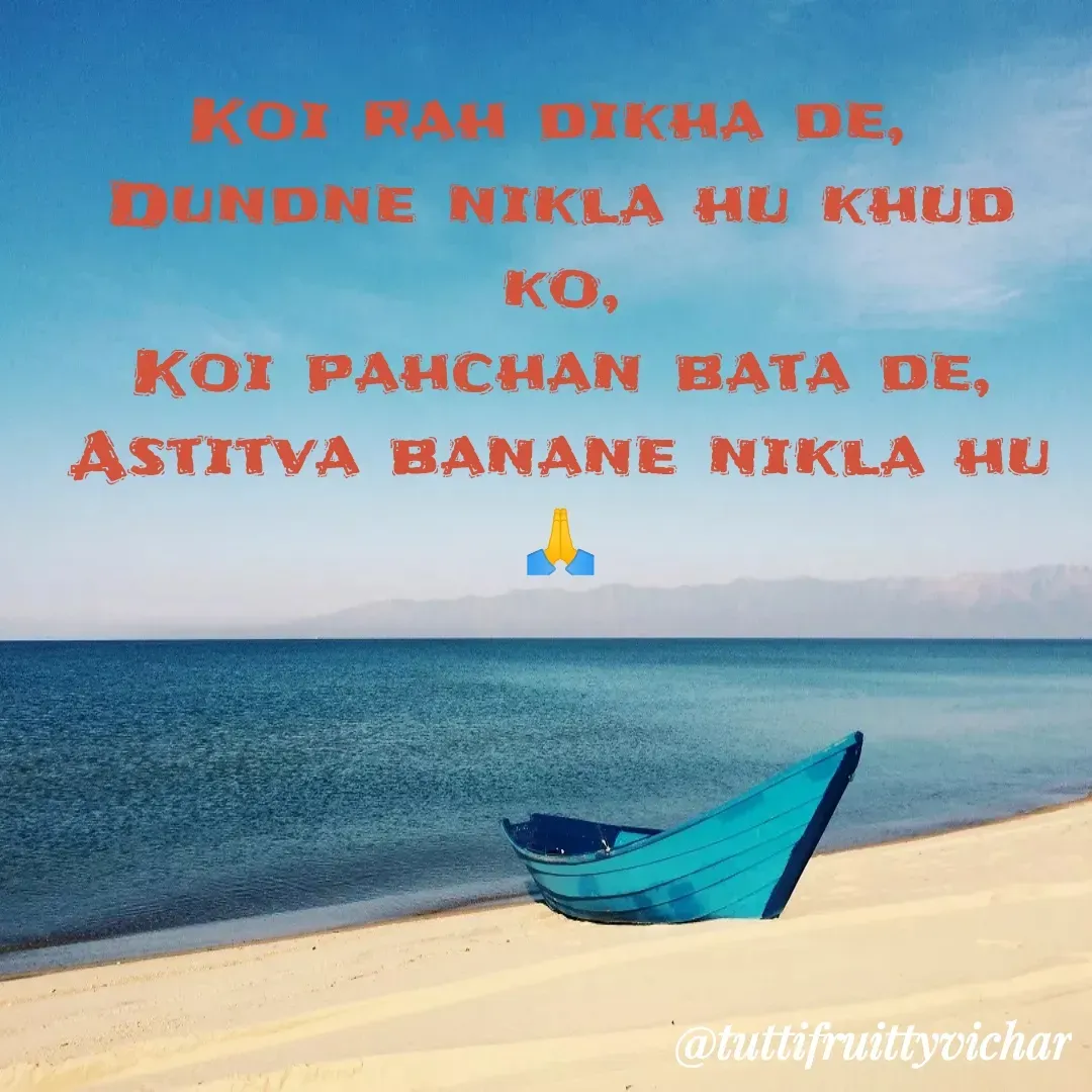 Quote by tutti fruity vichar - Koi rah dikha de, 
Dundne nikla hu khud ko,
Koi pahchan bata de,
Astitva banane nikla hu🙏 - Made using Quotes Creator App, Post Maker App