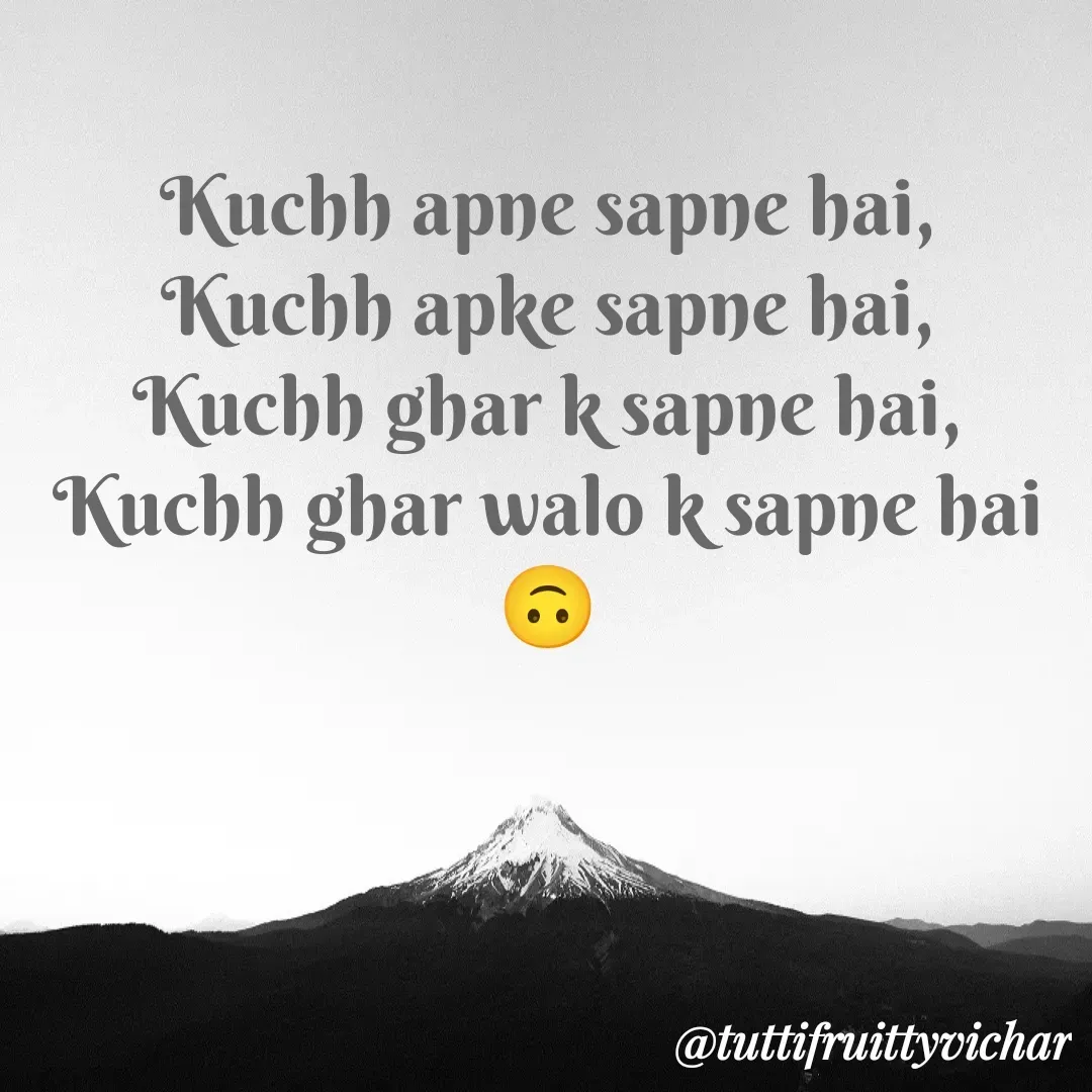 Quote by tutti fruity vichar - Kuchh apne sapne hai,
Kuchh apke sapne hai,
Kuchh ghar k sapne hai,
Kuchh ghar walo k sapne hai🙃 - Made using Quotes Creator App, Post Maker App