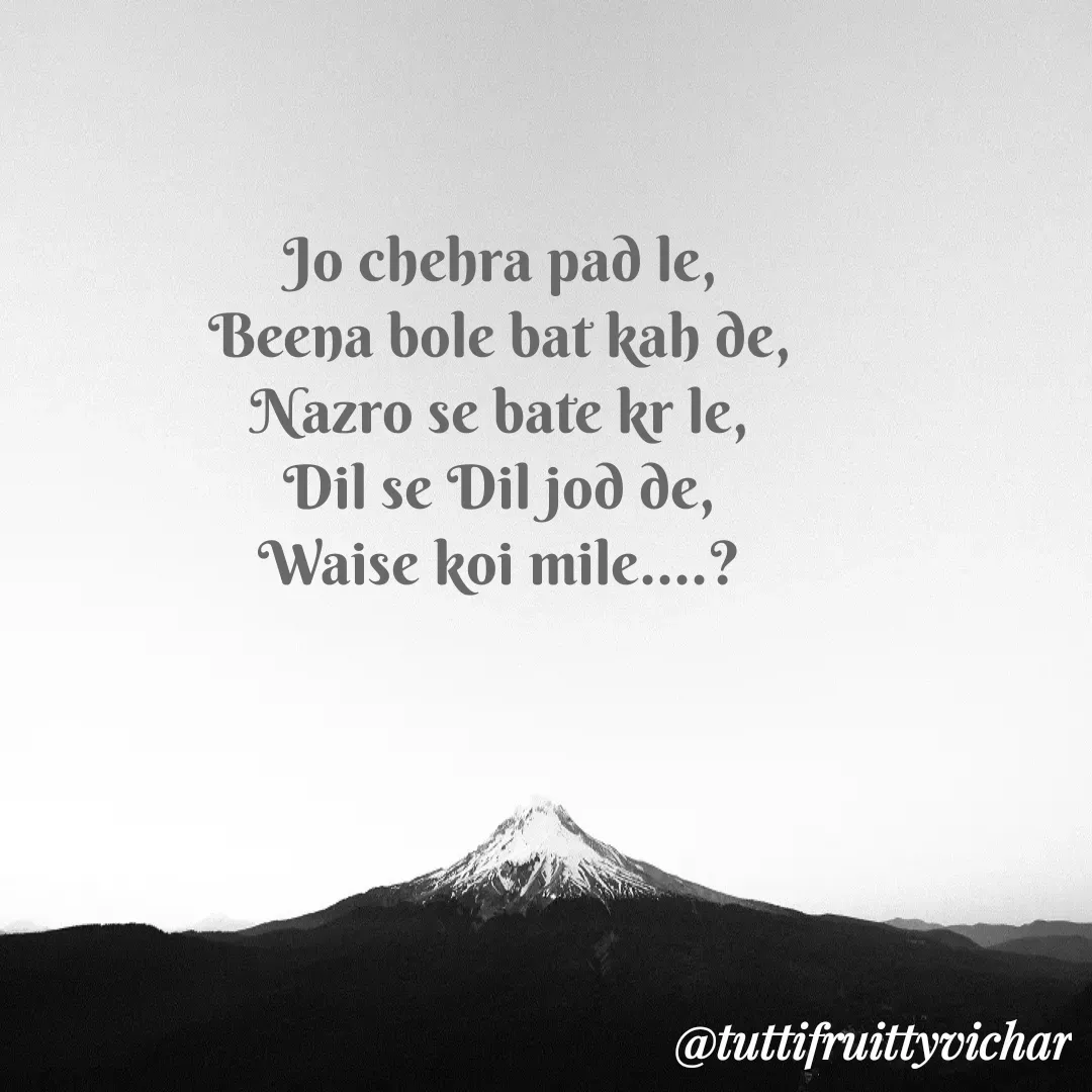 Quote by tutti fruity vichar - Jo chehra pad le,
Beena bole bat kah de,
Nazro se bate kr le,
Dil se Dil jod de,
Waise koi mile....? - Made using Quotes Creator App, Post Maker App
