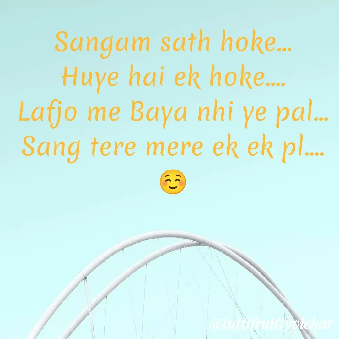Quote by tutti fruity vichar - Sangam sath hoke...
Huye hai ek hoke....
Lafjo me Baya nhi ye pal...
Sang tere mere ek ek pl....☺️ - Made using Quotes Creator App, Post Maker App