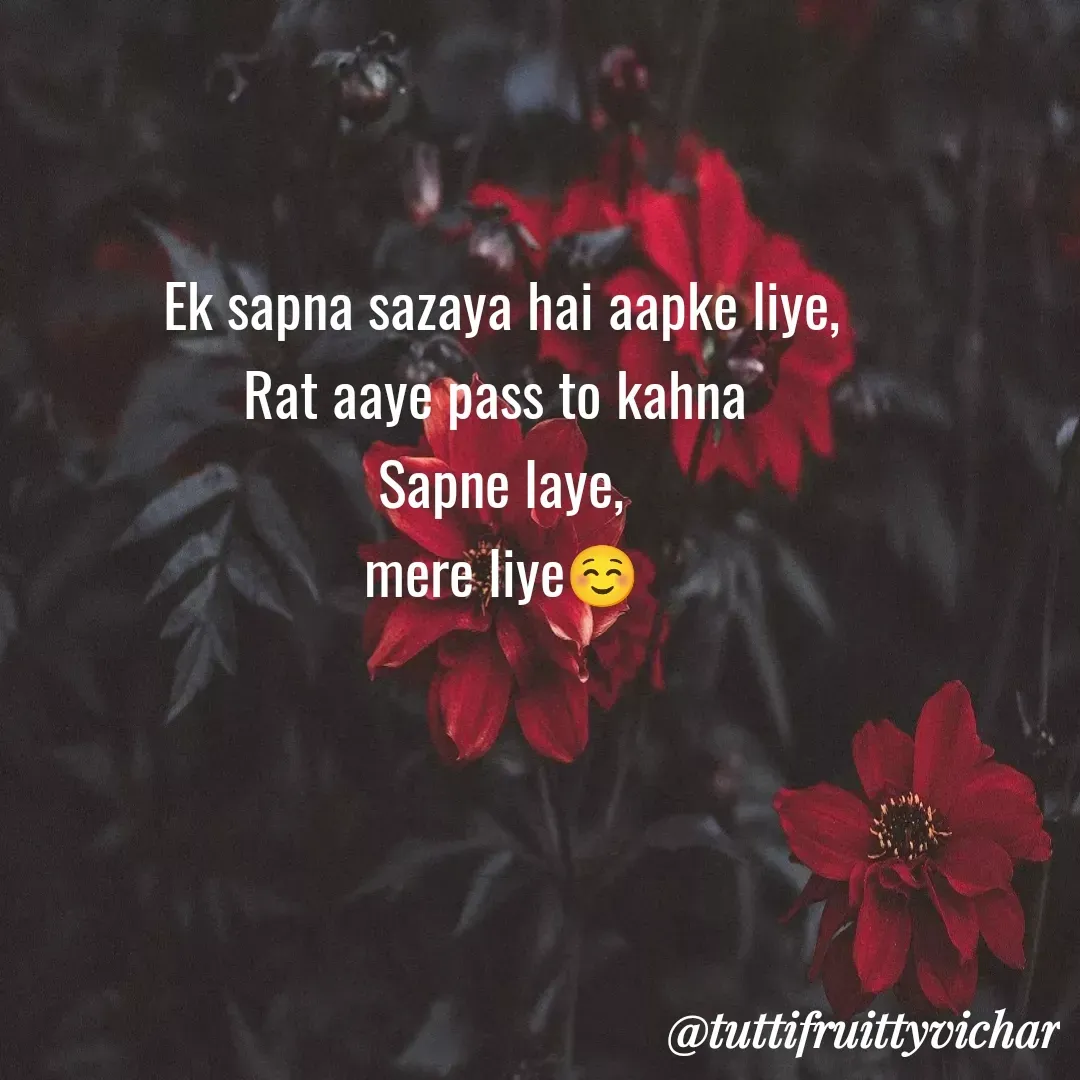 Quote by tutti fruity vichar - Ek sapna sazaya hai aapke liye,
Rat aaye pass to kahna 
Sapne laye,
mere liye☺️ - Made using Quotes Creator App, Post Maker App