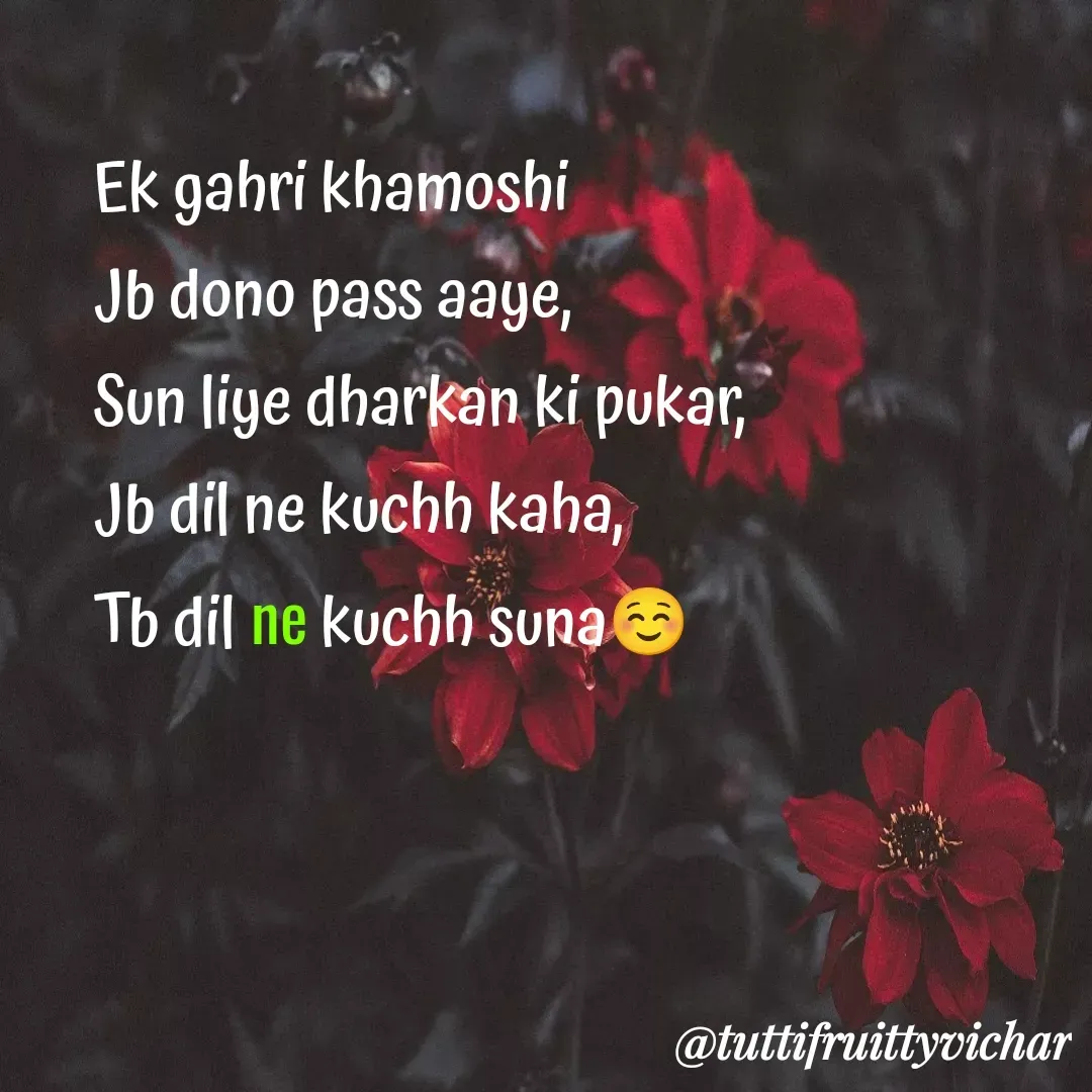 Quote by tutti fruity vichar - Ek gahri khamoshi 
Jb dono pass aaye,
Sun liye dharkan ki pukar,
Jb dil ne kuchh kaha,
Tb dil ne kuchh suna☺️ - Made using Quotes Creator App, Post Maker App