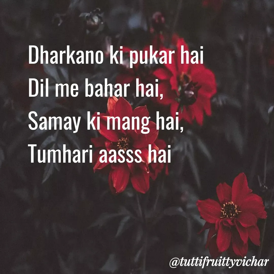 Quote by tutti fruity vichar - Dharkano ki pukar hai
Dil me bahar hai,
Samay ki mang hai,
Tumhari aasss hai - Made using Quotes Creator App, Post Maker App