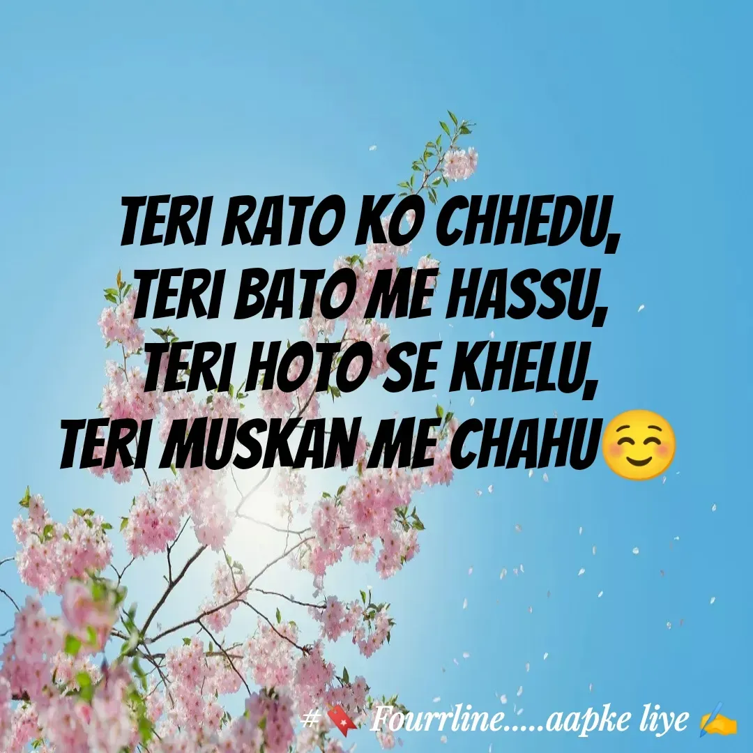 Quote by Fourline - Teri rato ko chhedu,
Teri bato me hassu,
Teri hoto se khelu,
Teri muskan me chahu☺️ - Made using Quotes Creator App, Post Maker App