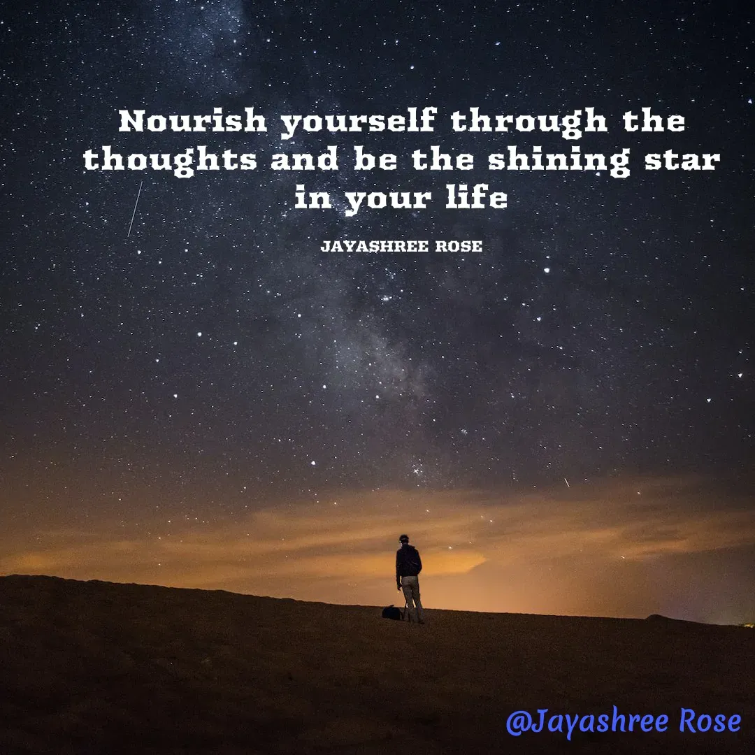 Quote by Jayashree Rose - Nourish yourself through the thoughts and be the shining star in your life

JAYASHREE ROSE - Made using Quotes Creator App, Post Maker App