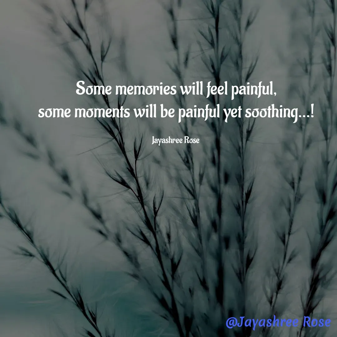 Quote by Jayashree Rose - Some memories will feel painful,
some moments will be painful yet soothing...!

Jayashree Rose  - Made using Quotes Creator App, Post Maker App