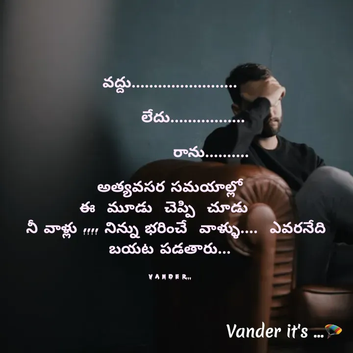 Quote by వండర్ ల్యాండ్ - వద్దు...........‌‌.............

        లేదు....‌‌.......‌‌......

              రాను..........

అత్యవసర సమయాల్లో
ఈ  మూడు  చెప్పి  చూడు  ‌
   ‌నీ వాళ్లు ‌,,,, నిన్ను భరించే  వాళ్ళు....  ఎవరనేది 
బయట పడతారు...


v a n d e r... - Made using Quotes Creator App, Post Maker App