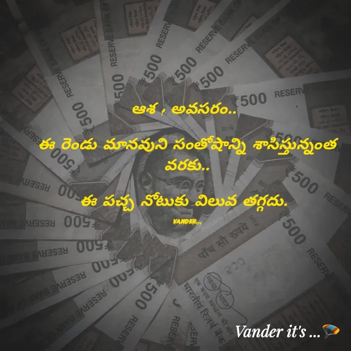 Quote by వండర్ ల్యాండ్ - ఆశ , అవసరం.. 

ఈ రెండు మానవుని సంతోషాన్ని శాసిస్తున్నంత వరకు..

ఈ పచ్చ నోటుకు విలువ తగ్గదు. 

Vander... - Made using Quotes Creator App, Post Maker App