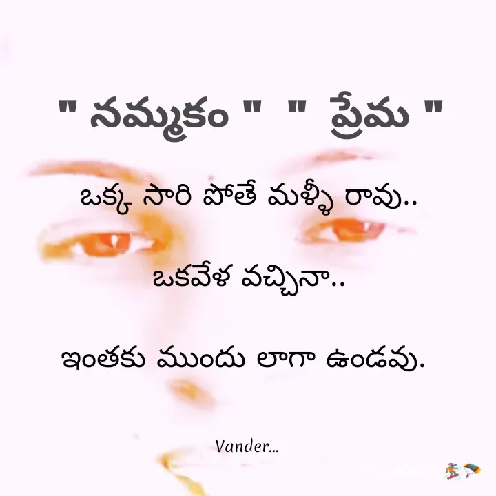 Quote by వండర్ ల్యాండ్ - " నమ్మకం "  "  ప్రేమ "  ఒక్క సారి పోతే మళ్ళీ రావు..

ఒకవేళ వచ్చినా..

ఇంతకు ముందు లాగా ఉండవు. 



Vander...  - Made using Quotes Creator App, Post Maker App