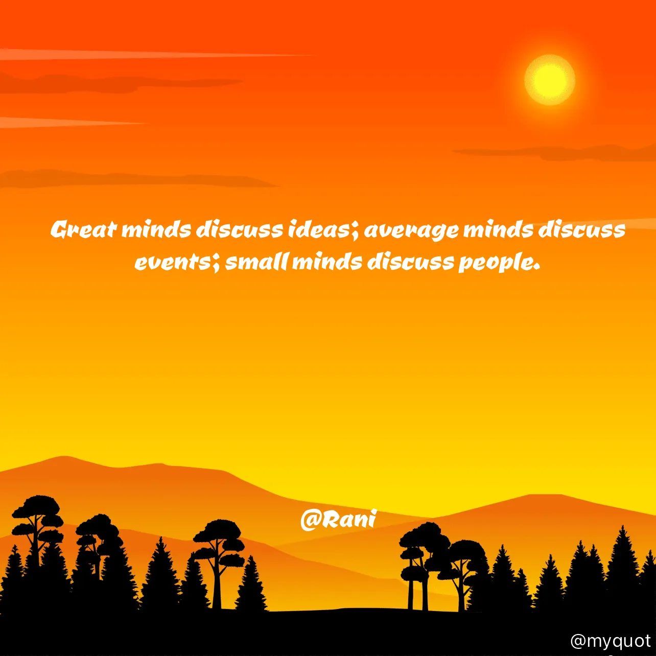 Quote by Rani Tharuni - Great minds discuss ideas; average minds discuss events; small minds discuss people. 
 
 
 
 
 
 
 
@Rani - Made using Quotes Creator App, Post Maker App
