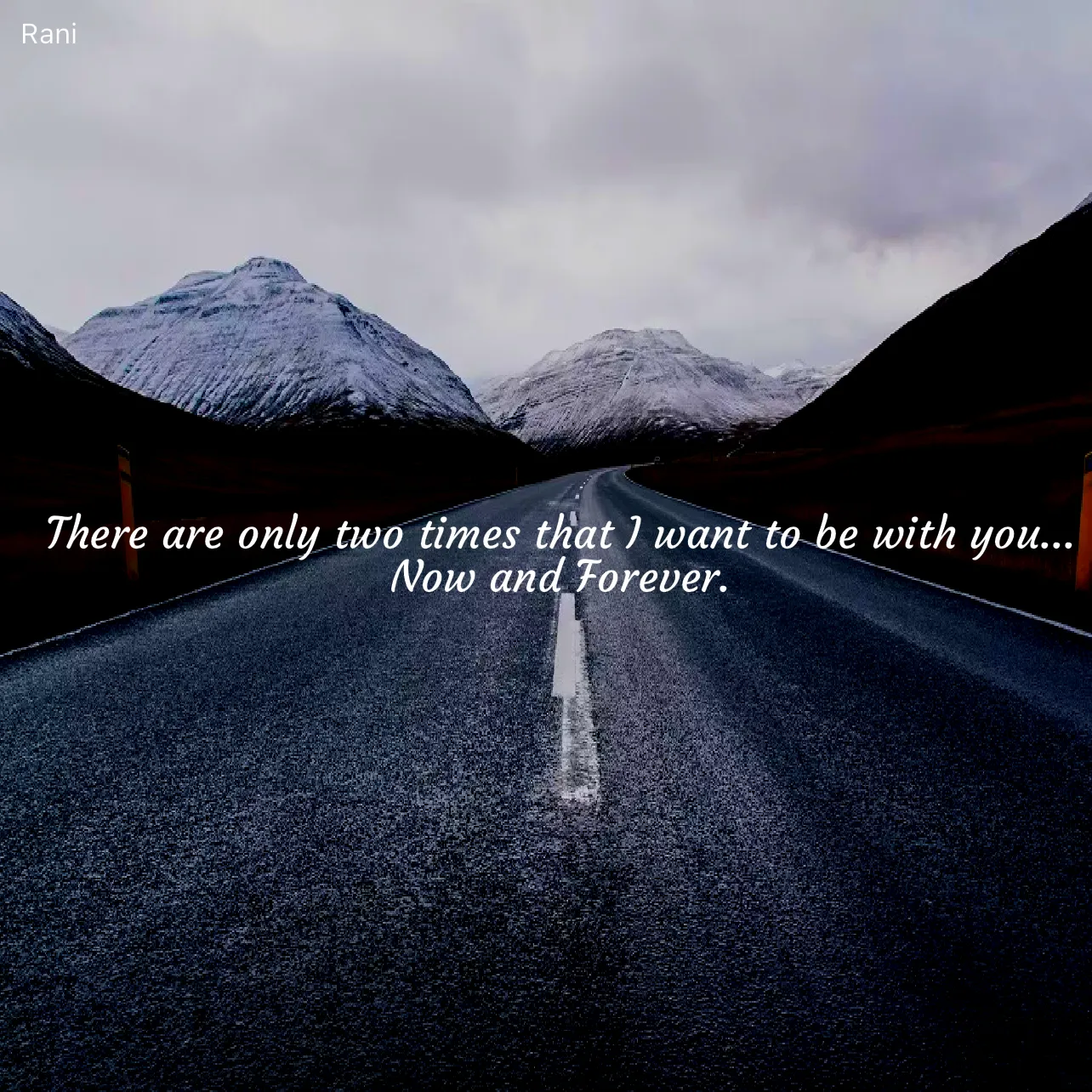 Quote by Rani Tharuni - There are only two times that I want to be with you... Now and Forever. - Made using Quotes Creator App, Post Maker App