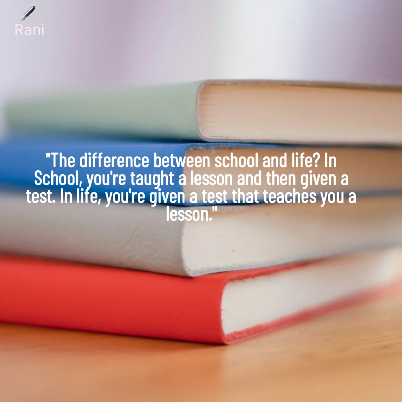 Quote by Rani Tharuni - "The difference between school and life? In School, you're taught a lesson and then given a test. In life, you're given a test that teaches you a lesson." - Made using Quotes Creator App, Post Maker App