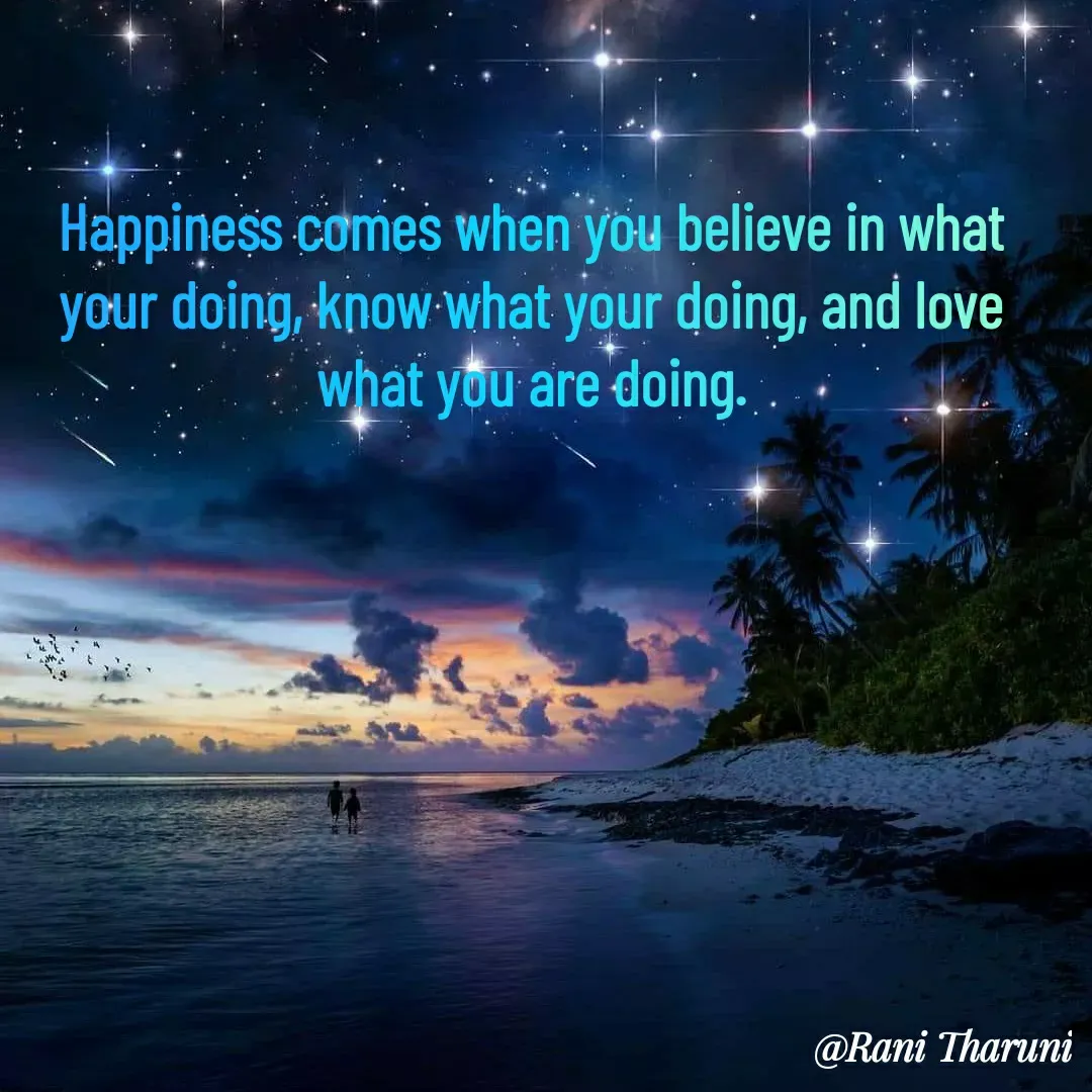 Quote by Rani Tharuni - Happiness comes when you believe in what your doing, know what your doing, and love what you are doing. - Made using Quotes Creator App, Post Maker App