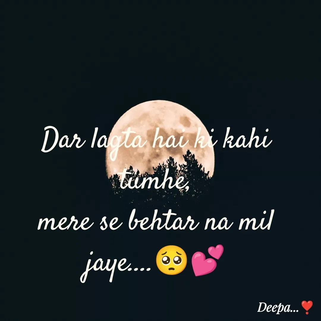 Quote by 🤗..Deepa ...😍 - Dar lagta hai ki kahi tumhe,
mere se behtar na mil jaye....🥺💕 - Made using Quotes Creator App, Post Maker App