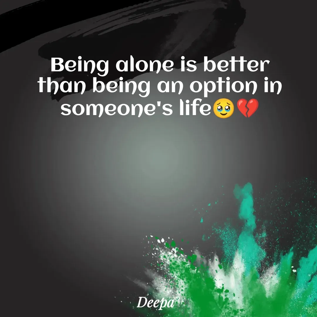 Quote by 🤗..Deepa ...😍 - Being alone is better than being an option in someone's life🥹💔 - Made using Quotes Creator App, Post Maker App
