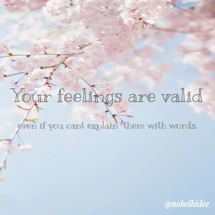 Quote by Nobelhidee - Your feelings are valid

even if you cant explain  them with words. - Made using Quotes Creator App, Post Maker App