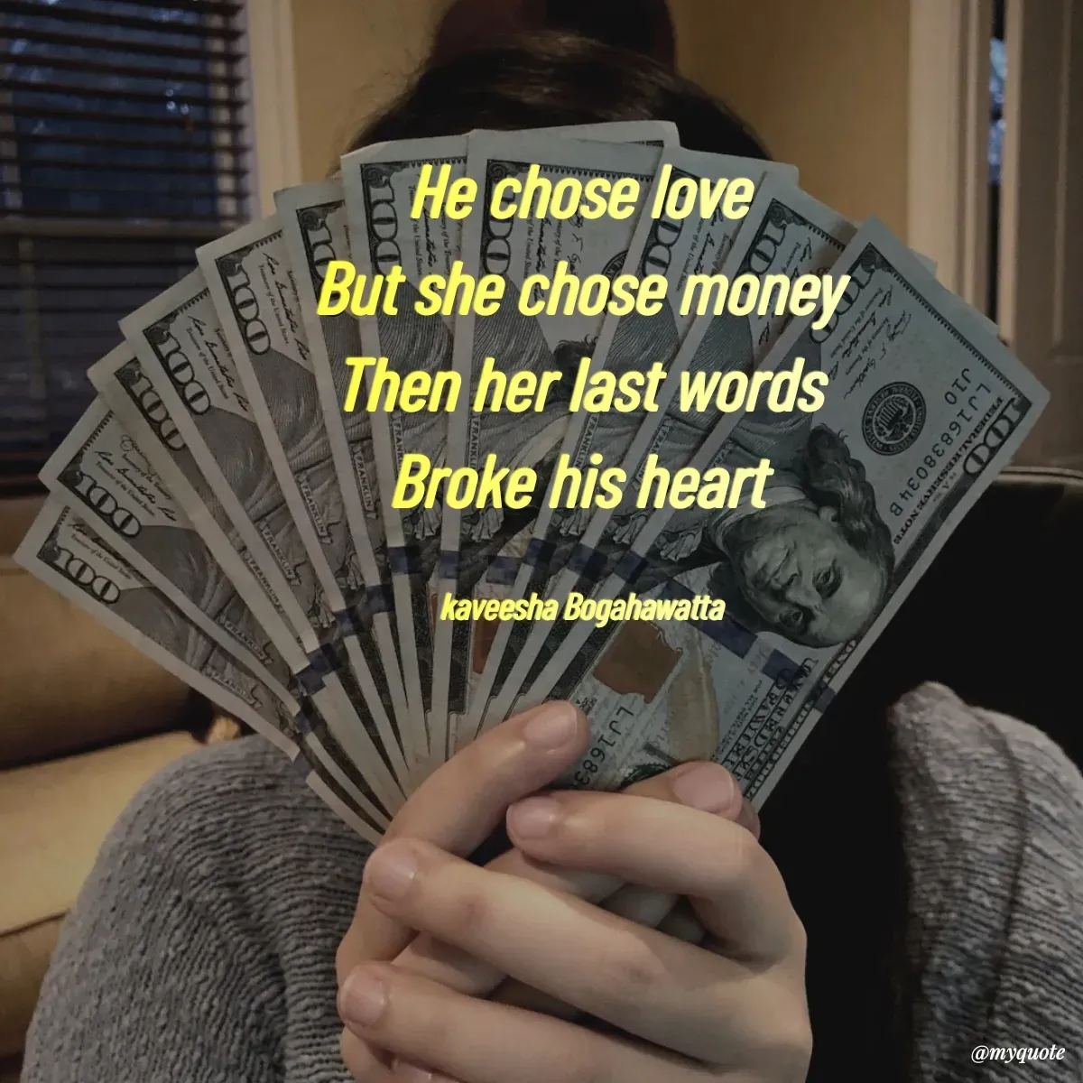 Quote by kaveesha Bogahawatta - He chose love 
But she chose money 
Then her last words 
Broke his heart 

kaveesha Bogahawatta  - Made using Quotes Creator App, Post Maker App