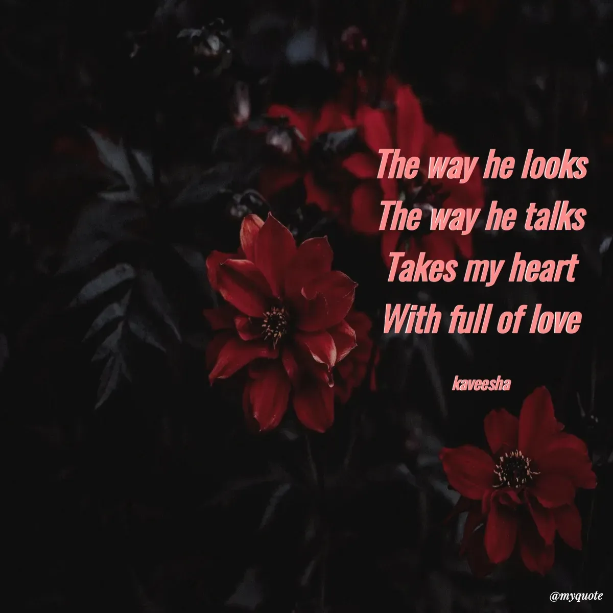 Quote by kaveesha Bogahawatta - The way he looks 
The way he talks 
Takes my heart 
With full of love 

kaveesha  - Made using Quotes Creator App, Post Maker App